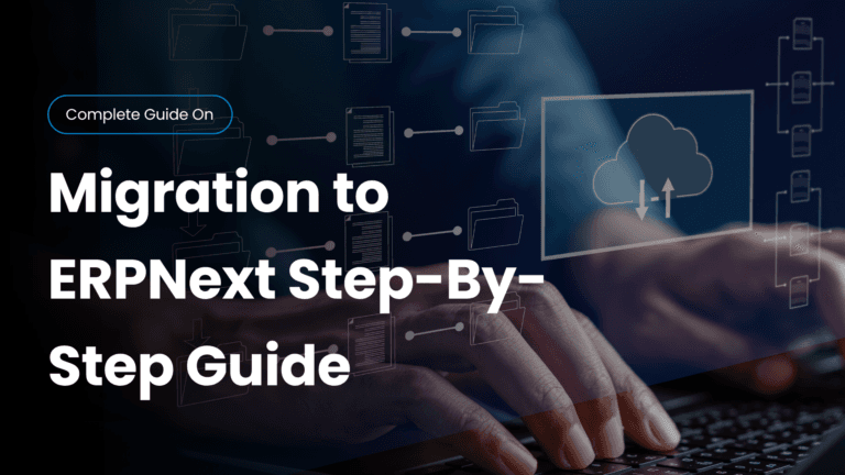 Migration to ERPNext: Step-by-Step Guide for a Smooth ERP Transition