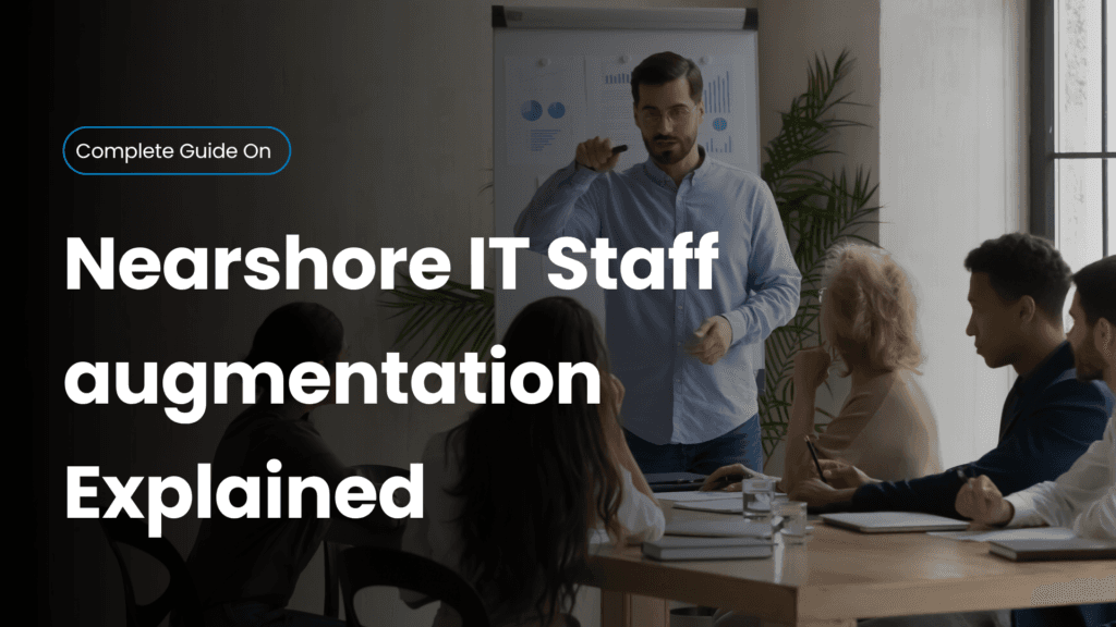Nearshore Staff Augmentation Explained: The Smart Way to Scale Your Tech Team