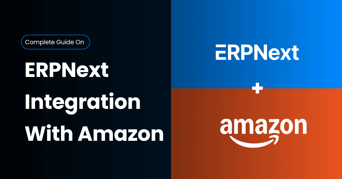 ERPNext Integration With Amazon: Real-Time Sync, Automation & SP-API Setup